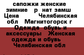 сапожки женские, зимние 39р, нат,замш › Цена ­ 800 - Челябинская обл., Магнитогорск г. Одежда, обувь и аксессуары » Женская одежда и обувь   . Челябинская обл.